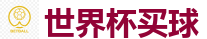 世界杯买球_2026世界杯 (FIFA WorldCUP)中国竞彩指定网站